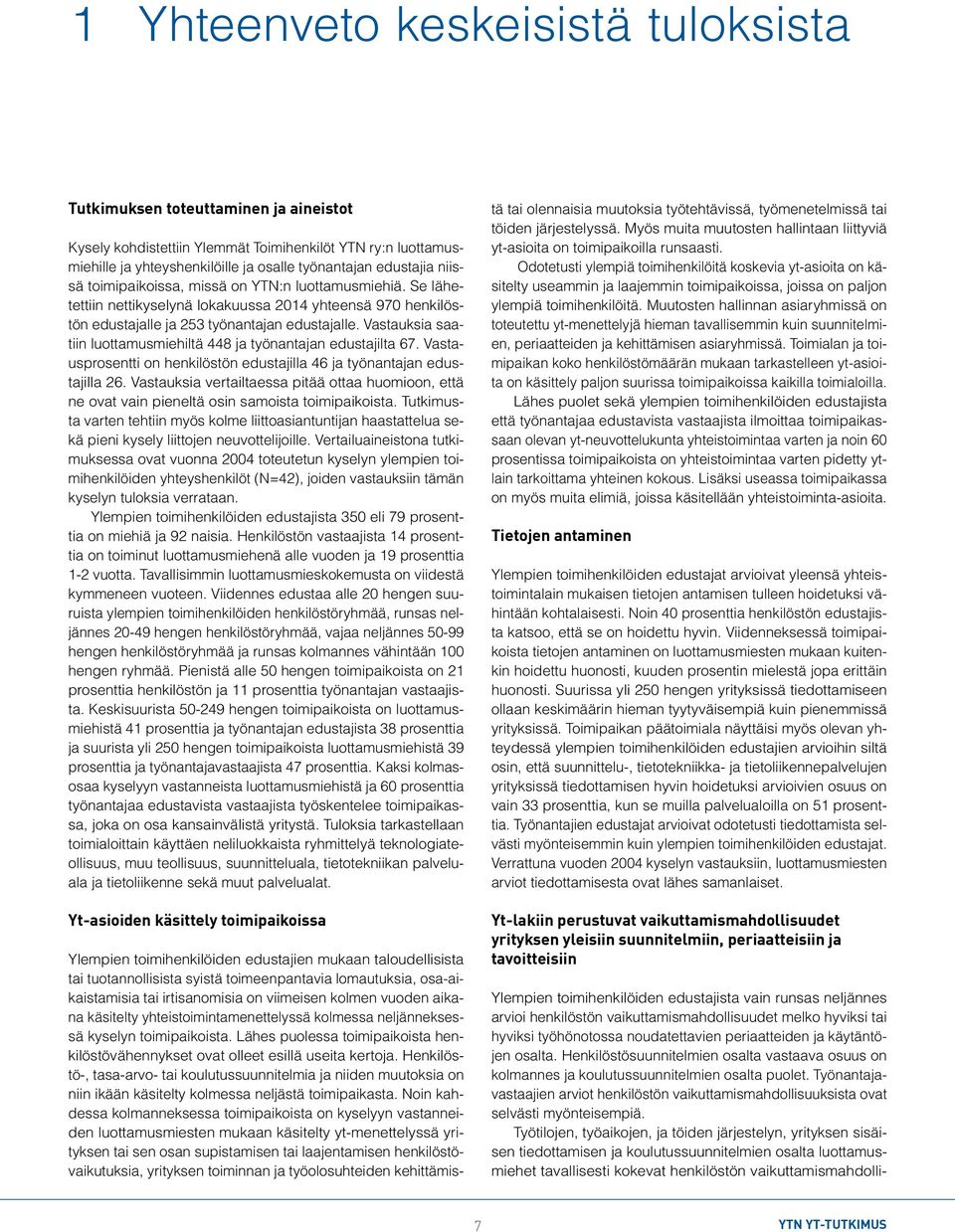 Vastauksia saatiin luottamusmiehiltä 448 ja työnantajan edustajilta 67. Vastausprosentti on henkilöstön edustajilla 46 ja työnantajan edustajilla 26.