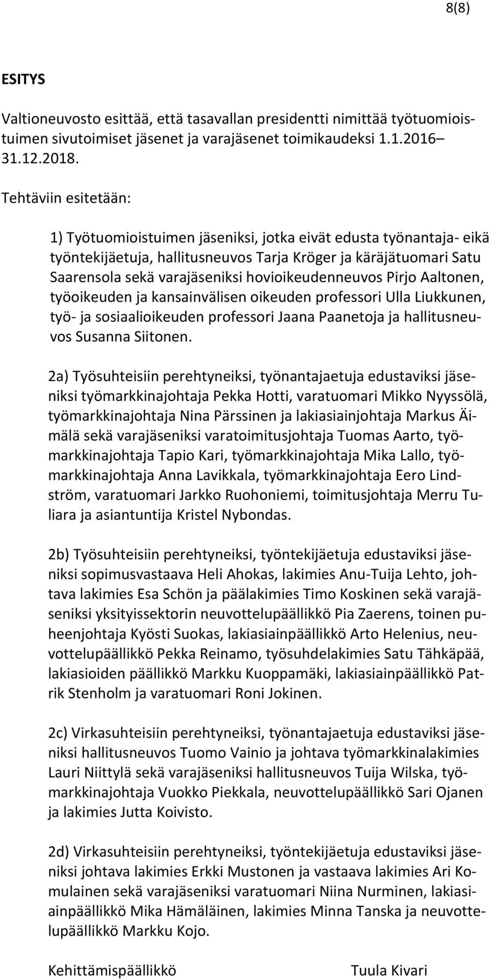 hovioikeudenneuvos Pirjo Aaltonen, työoikeuden ja kansainvälisen oikeuden professori Ulla Liukkunen, työ- ja sosiaalioikeuden professori Jaana Paanetoja ja hallitusneuvos Susanna Siitonen.