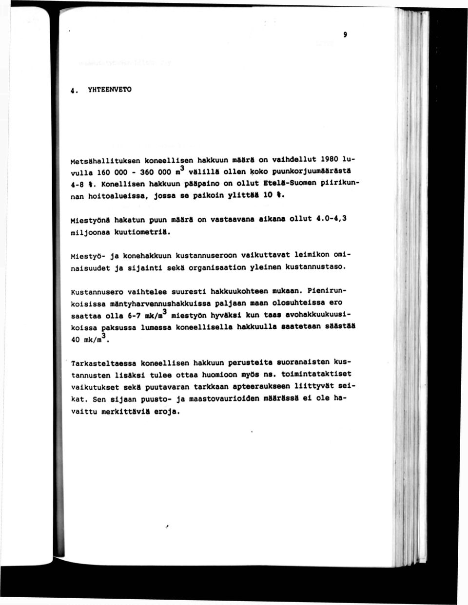0-4,3 niljoonaa kuutionetritt Miestyö- Ja konehakkuun kustannuseroon vaikuttavat leimikon ominaisuudet ja sijainti seka organisaation yleinen kustannustaso.