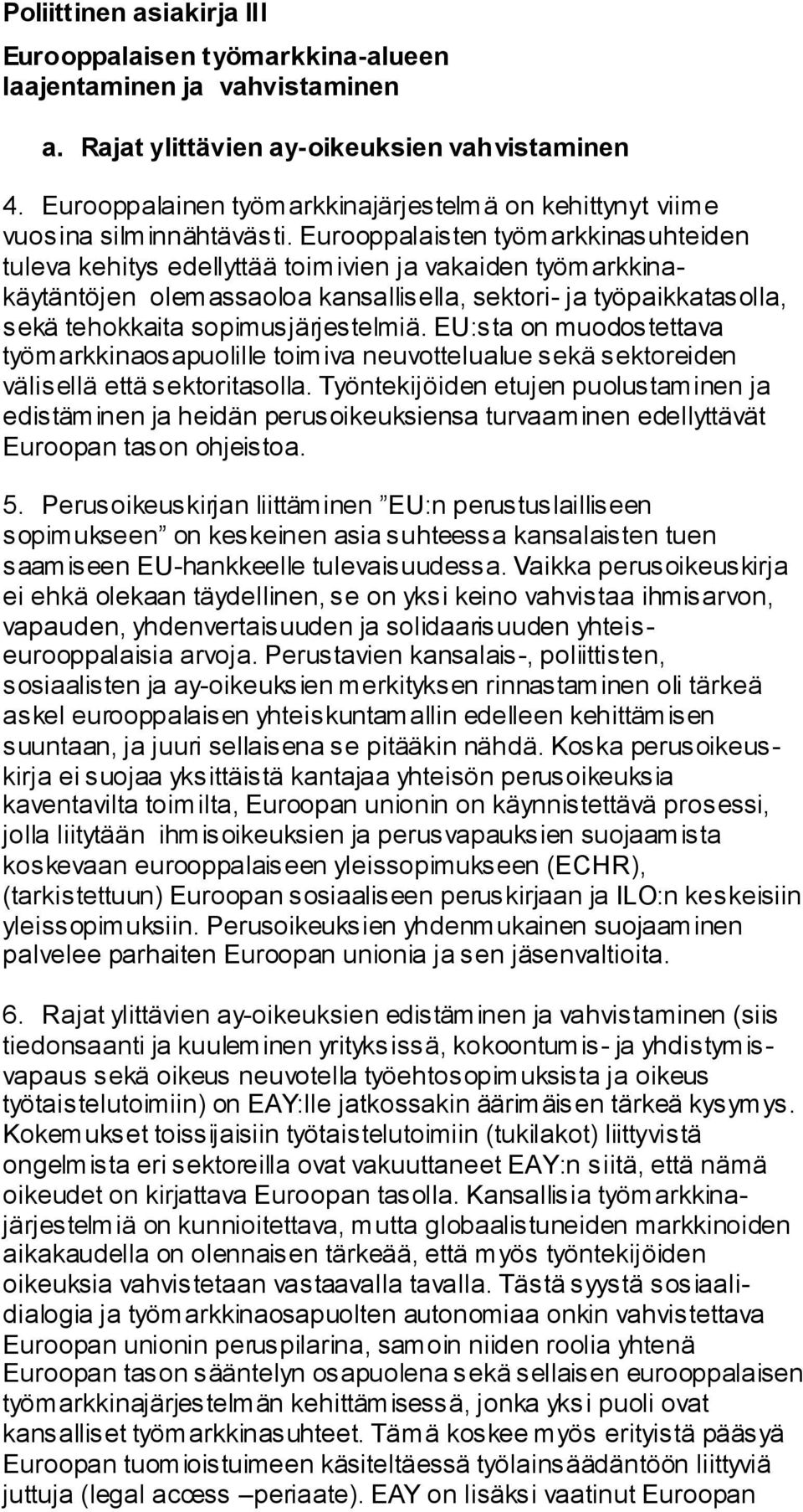 Eurooppalaisten työmarkkinasuhteiden tuleva kehitys edellyttää toimivien ja vakaiden työmarkkinakäytäntöjen olemassaoloa kansallisella, sektori- ja työpaikkatasolla, sekä tehokkaita