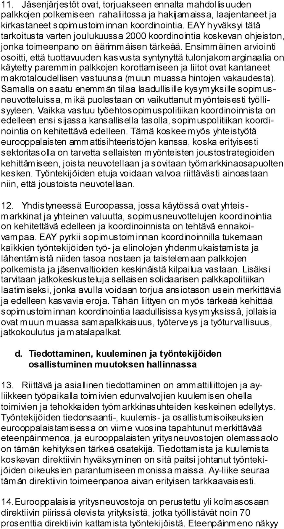 Ensimmäinen arviointi osoitti, että tuottavuuden kasvusta syntynyttä tulonjakomarginaalia on käytetty paremmin palkkojen korottamiseen ja liitot ovat kantaneet makrotaloudellisen vastuunsa (muun