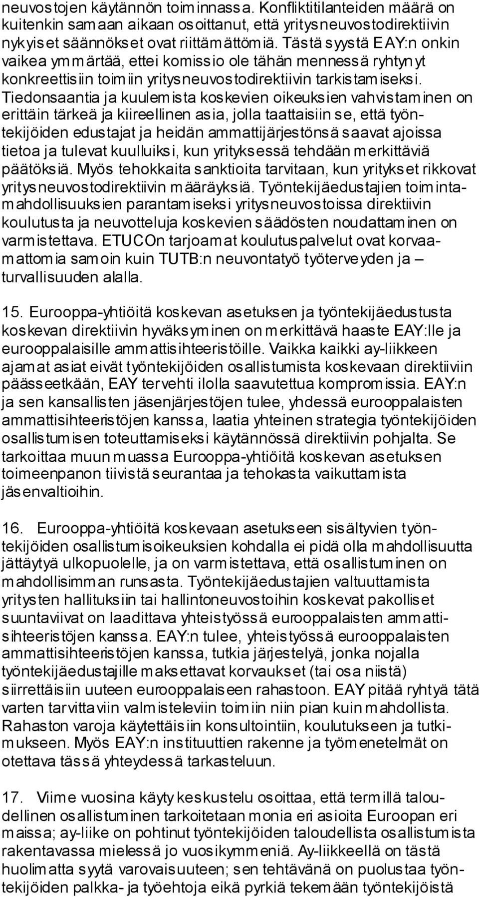 Tiedonsaantia ja kuulemista koskevien oikeuksien vahvistaminen on erittäin tärkeä ja kiireellinen asia, jolla taattaisiin se, että työntekijöiden edustajat ja heidän ammattijärjestönsä saavat ajoissa