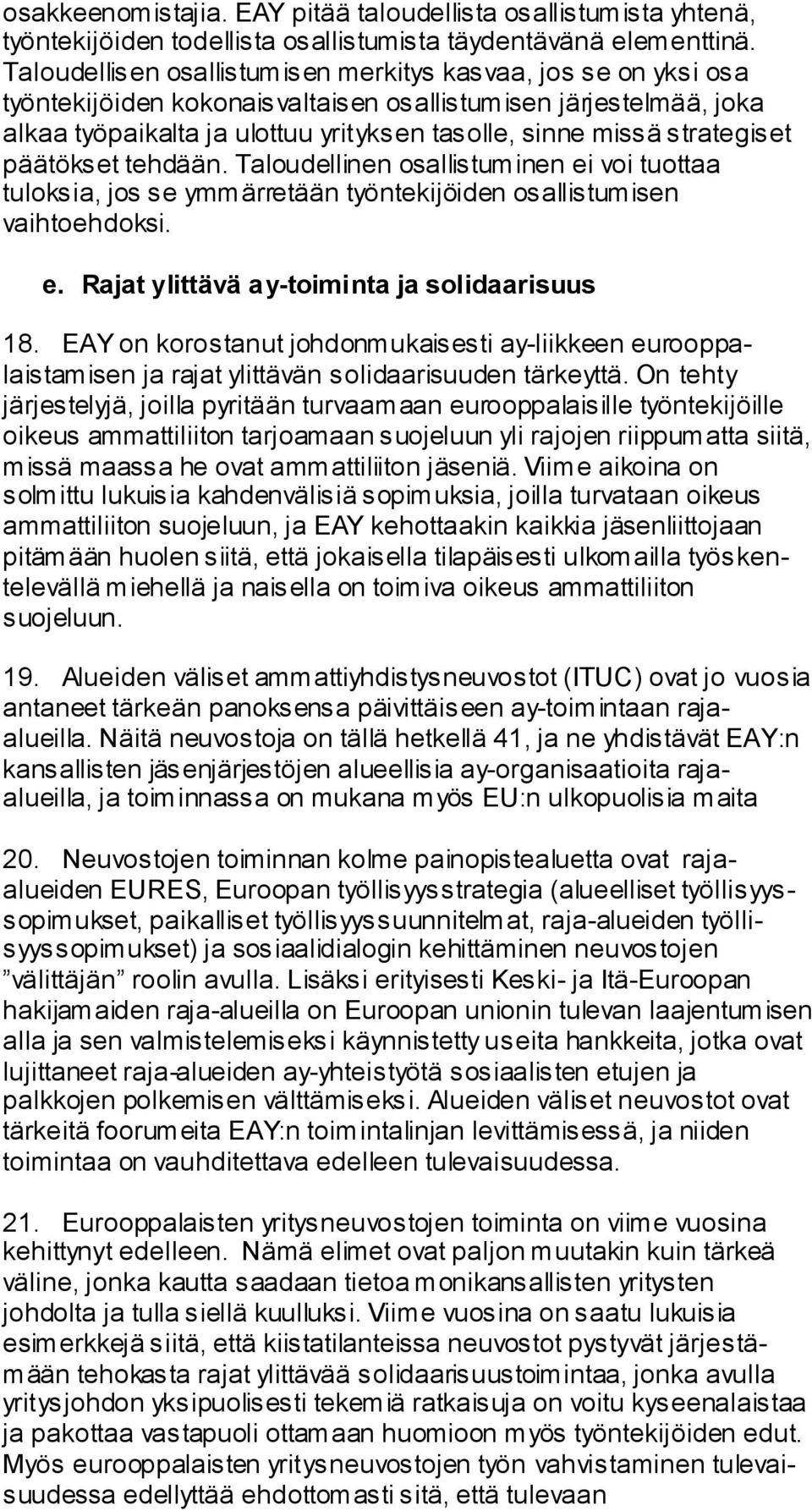strategiset päätökset tehdään. Taloudellinen osallistuminen ei voi tuottaa tuloksia, jos se ymmärretään työntekijöiden osallistumisen vaihtoehdoksi. e. Rajat ylittävä a y-toiminta ja solidaarisuus 18.