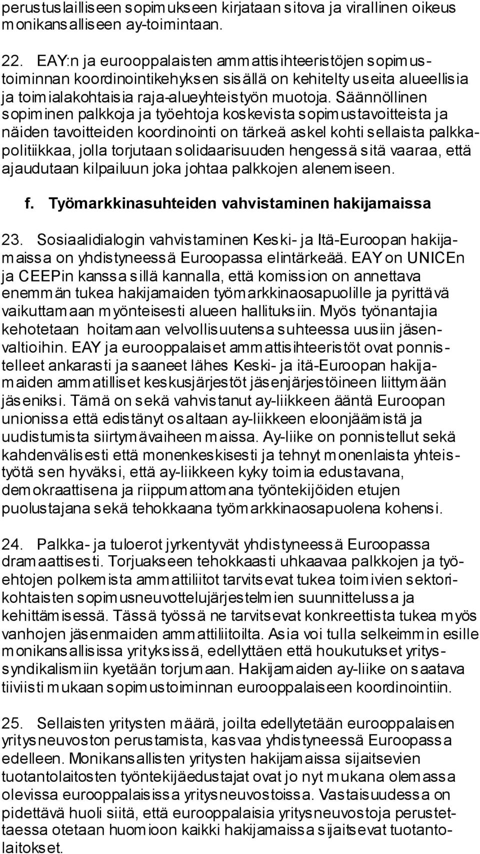 Säännöllinen sopiminen palkkoja ja työehtoja koskevista sopimustavoitteista ja näiden tavoitteiden koordinointi on tärkeä askel kohti sellaista palkkapolitiikkaa, jolla torjutaan solidaarisuuden