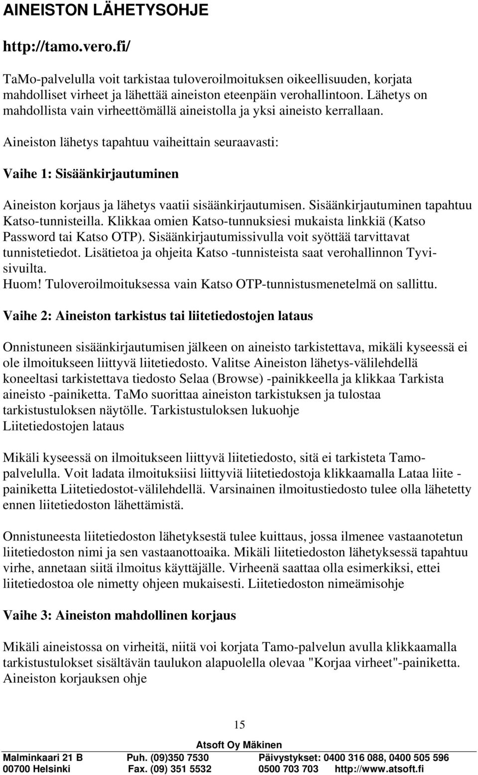 Aineiston lähetys tapahtuu vaiheittain seuraavasti: Vaihe 1: Sisäänkirjautuminen Aineiston korjaus ja lähetys vaatii sisäänkirjautumisen. Sisäänkirjautuminen tapahtuu Katso-tunnisteilla.