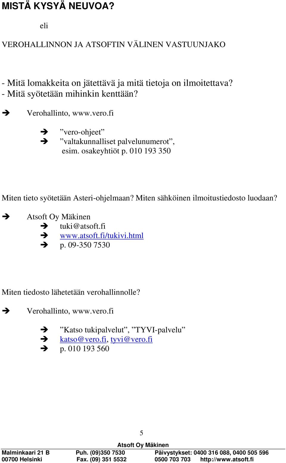 010 193 350 Miten tieto syötetään Asteri-ohjelmaan? Miten sähköinen ilmoitustiedosto luodaan? tuki@atsoft.fi www.atsoft.fi/tukivi.html p.