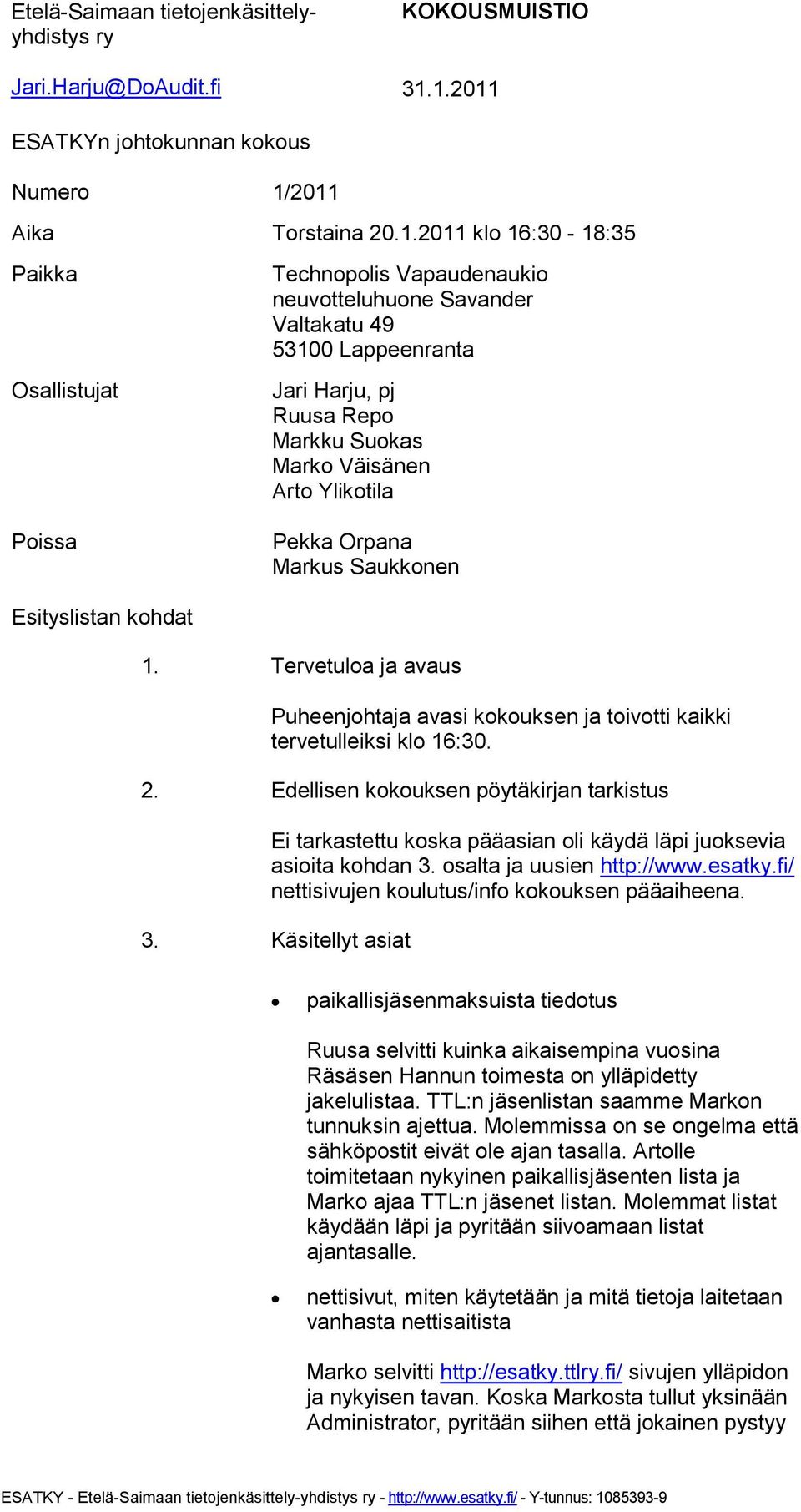 Väisänen Ylikotila Pekka Orpana Markus Saukkonen Esityslistan kohdat 1. Tervetuloa ja avaus Puheenjohtaja avasi kokouksen ja toivotti kaikki tervetulleiksi klo 16:30. 2.