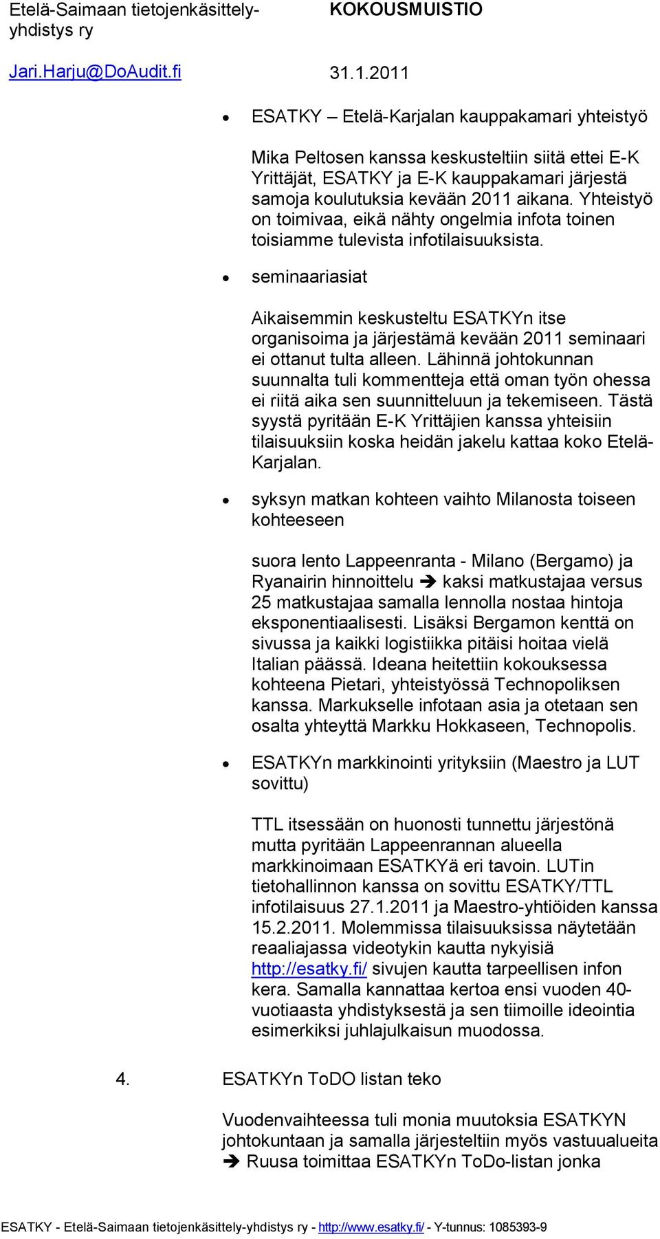 seminaariasiat Aikaisemmin keskusteltu ESATKYn itse organisoima ja järjestämä kevään 2011 seminaari ei ottanut tulta alleen.