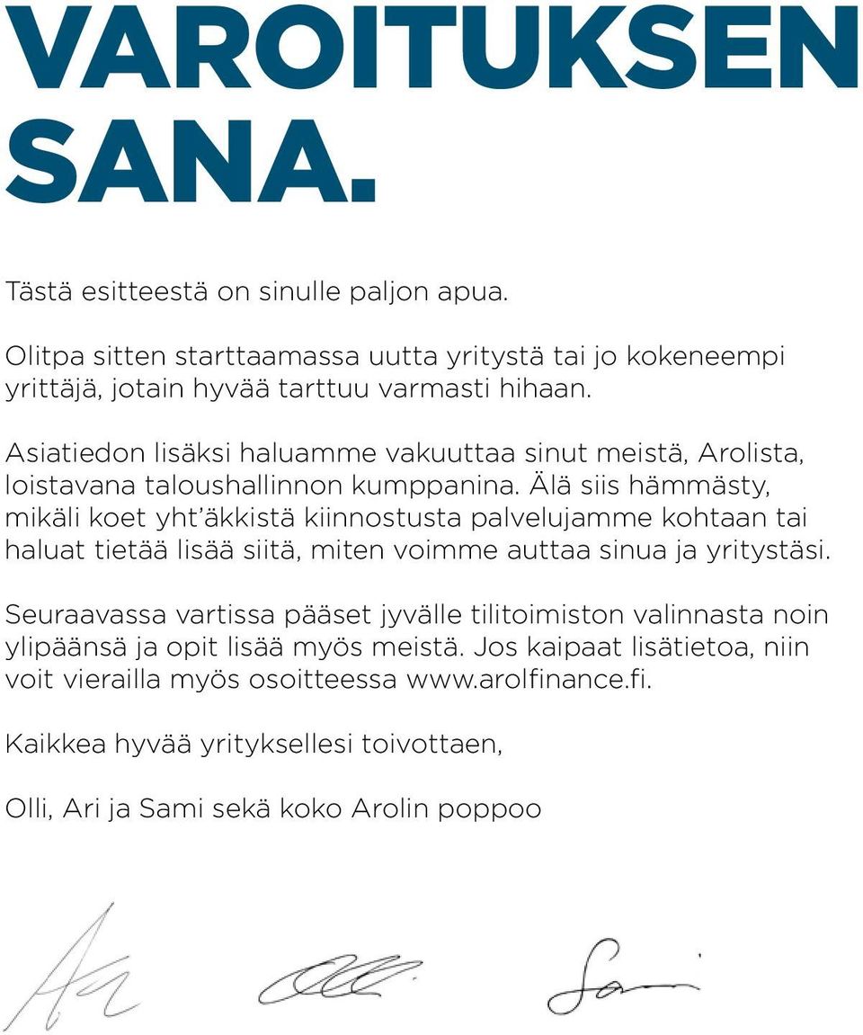 Älä siis hämmästy, mikäli koet yht äkkistä kiinnostusta palvelujamme kohtaan tai haluat tietää lisää siitä, miten voimme auttaa sinua ja yritystäsi.