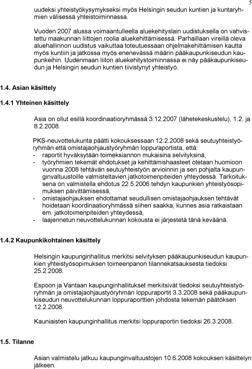 Parhaillaan vireillä oleva aluehallinnon uudistus vaikuttaa toteutuessaan ohjelmakehittämisen kautta myös kuntiin ja jatkossa myös enenevässä määrin pääkaupunkiseudun kaupunkeihin.