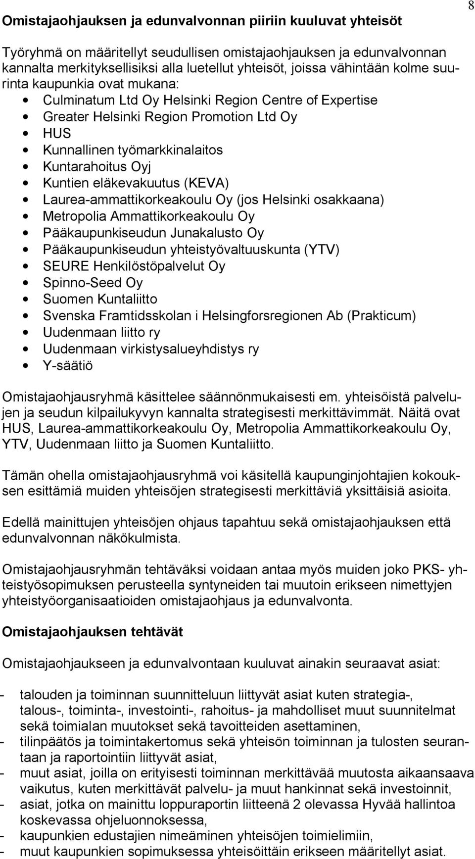 Kuntien eläkevakuutus (KEVA) Laurea-ammattikorkeakoulu Oy (jos Helsinki osakkaana) Metropolia Ammattikorkeakoulu Oy Pääkaupunkiseudun Junakalusto Oy Pääkaupunkiseudun yhteistyövaltuuskunta (YTV)