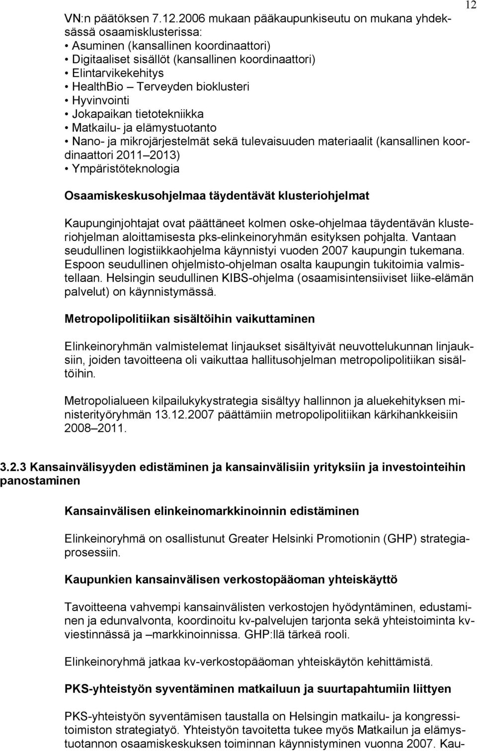 koordinaattori 2011 2013) Ympäristöteknologia Osaamiskeskusohjelmaa täydentävät klusteriohjelmat Kaupunginjohtajat ovat päättäneet kolmen oske-ohjelmaa täydentävän klusteriohjelman aloittamisesta