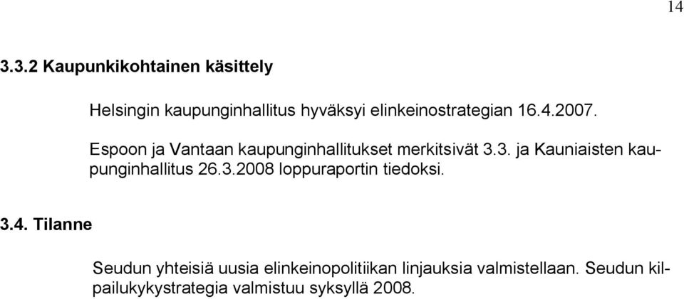 3. ja Kauniaisten kaupunginhallitus 26.3.2008 loppuraportin tiedoksi. 3.4.