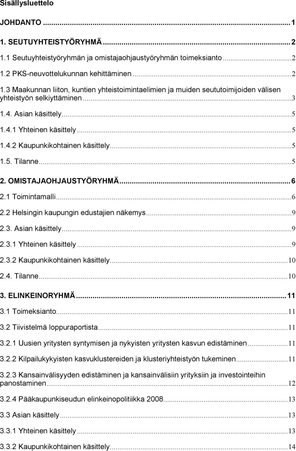 ..9 2.3. Asian käsittely...9 2.3.1 Yhteinen käsittely...9 2.3.2 Kaupunkikohtainen käsittely...10 2.4. Tilanne...10 3. ELINKEINORYHMÄ...11 3.1 Toimeksianto...11 3.2 Tiivistelmä loppuraportista...11 3.2.1 Uusien yritysten syntymisen ja nykyisten yritysten kasvun edistäminen.