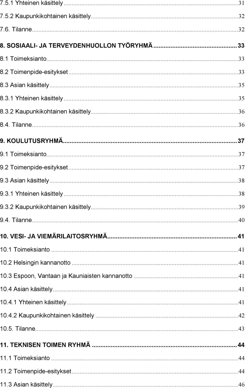 4. Tilanne...40 10. VESI- JA VIEMÄRILAITOSRYHMÄ...41 10.1 Toimeksianto...41 10.2 Helsingin kannanotto...41 10.3 Espoon, Vantaan ja Kauniaisten kannanotto...41 10.4 Asian käsittely...41 10.4.1 Yhteinen käsittely.