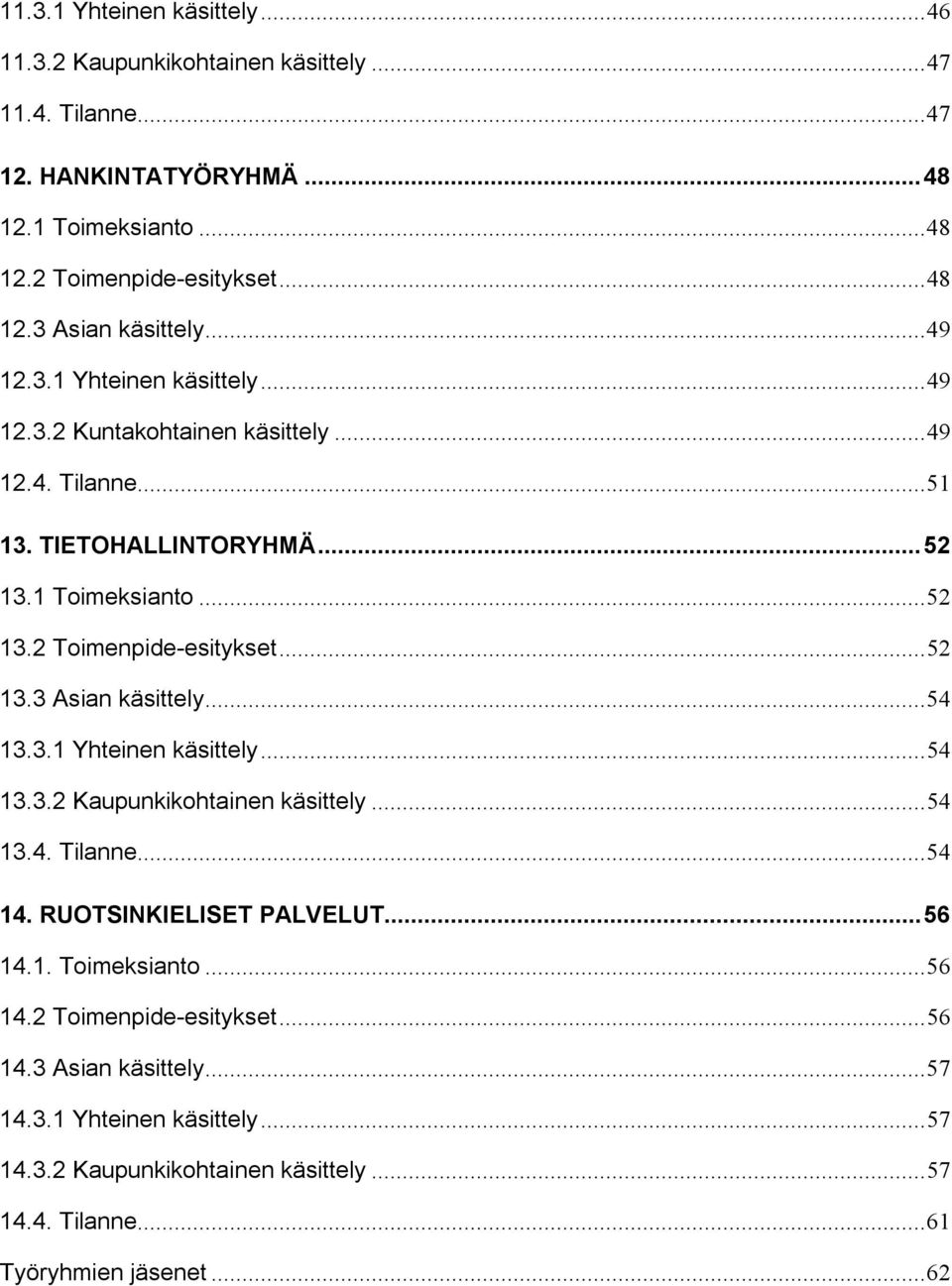 ..54 13.3.1 Yhteinen käsittely...54 13.3.2 Kaupunkikohtainen käsittely...54 13.4. Tilanne...54 14. RUOTSINKIELISET PALVELUT...56 14.1. Toimeksianto...56 14.2 Toimenpide-esitykset.