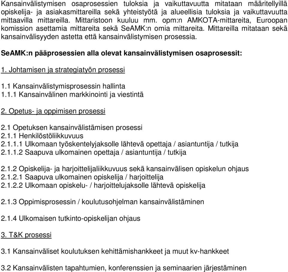 Mittareilla mitataan sekä kansainvälisyyden astetta että kansainvälistymisen prosessia. SeAMK:n pääprosessien alla olevat kansainvälistymisen osaprosessit: 1. Johtamisen ja strategiatyön prosessi 1.