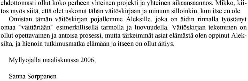 Omistan tämän väitöskirjan pojallemme Aleksille, joka on äidin rinnalla työstänyt omaa väittäriään esimerkillisellä tarmolla ja