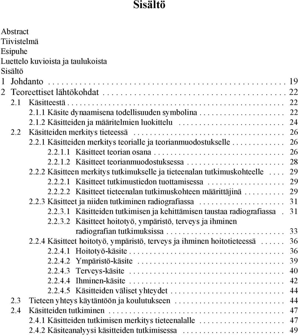 2 Käsitteiden merkitys tieteessä..................................... 26 2.2.1 Käsitteiden merkitys teorialle ja teorianmuodostukselle............. 26 2.2.1.1 Käsitteet teorian osana................................ 26 2.2.1.2 Käsitteet teorianmuodostuksessa.