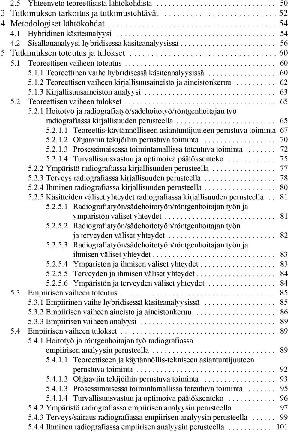 1 Teoreettisen vaiheen toteutus...................................... 60 5.1.1 Teoreettinen vaihe hybridisessä käsiteanalyysissä................. 60 5.1.2 Teoreettisen vaiheen kirjallisuusaineisto ja aineistonkeruu.