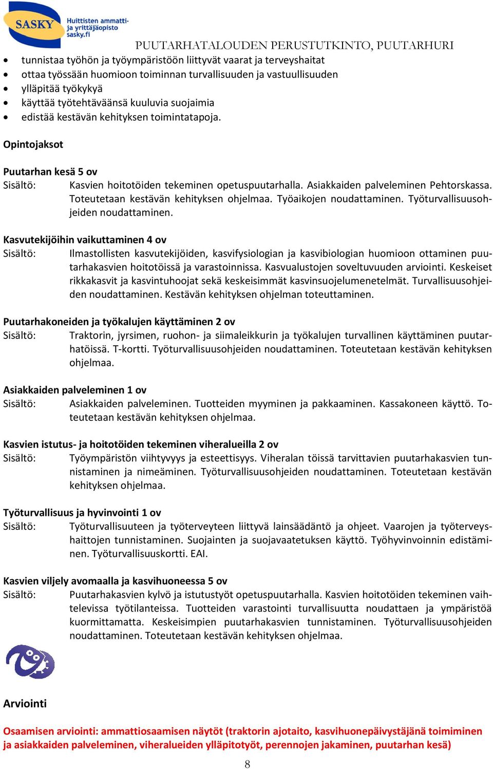 Toteutetaan kestävän kehityksen ohjelmaa. Työaikojen noudattaminen. Työturvallisuusohjeiden noudattaminen.
