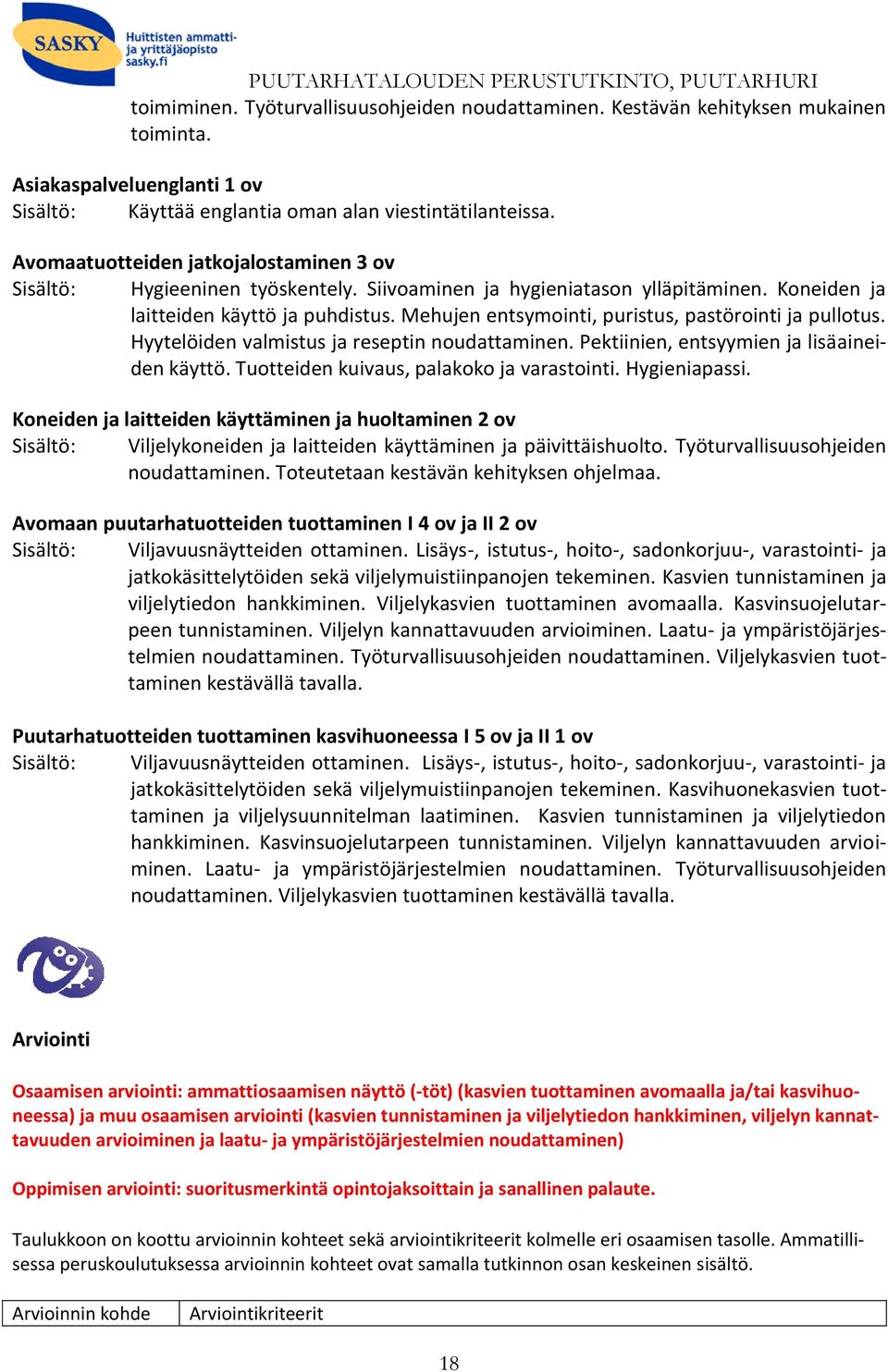 Mehujen entsymointi, puristus, pastörointi ja pullotus. Hyytelöiden valmistus ja reseptin noudattaminen. Pektiinien, entsyymien ja lisäaineiden käyttö. Tuotteiden kuivaus, palakoko ja varastointi.