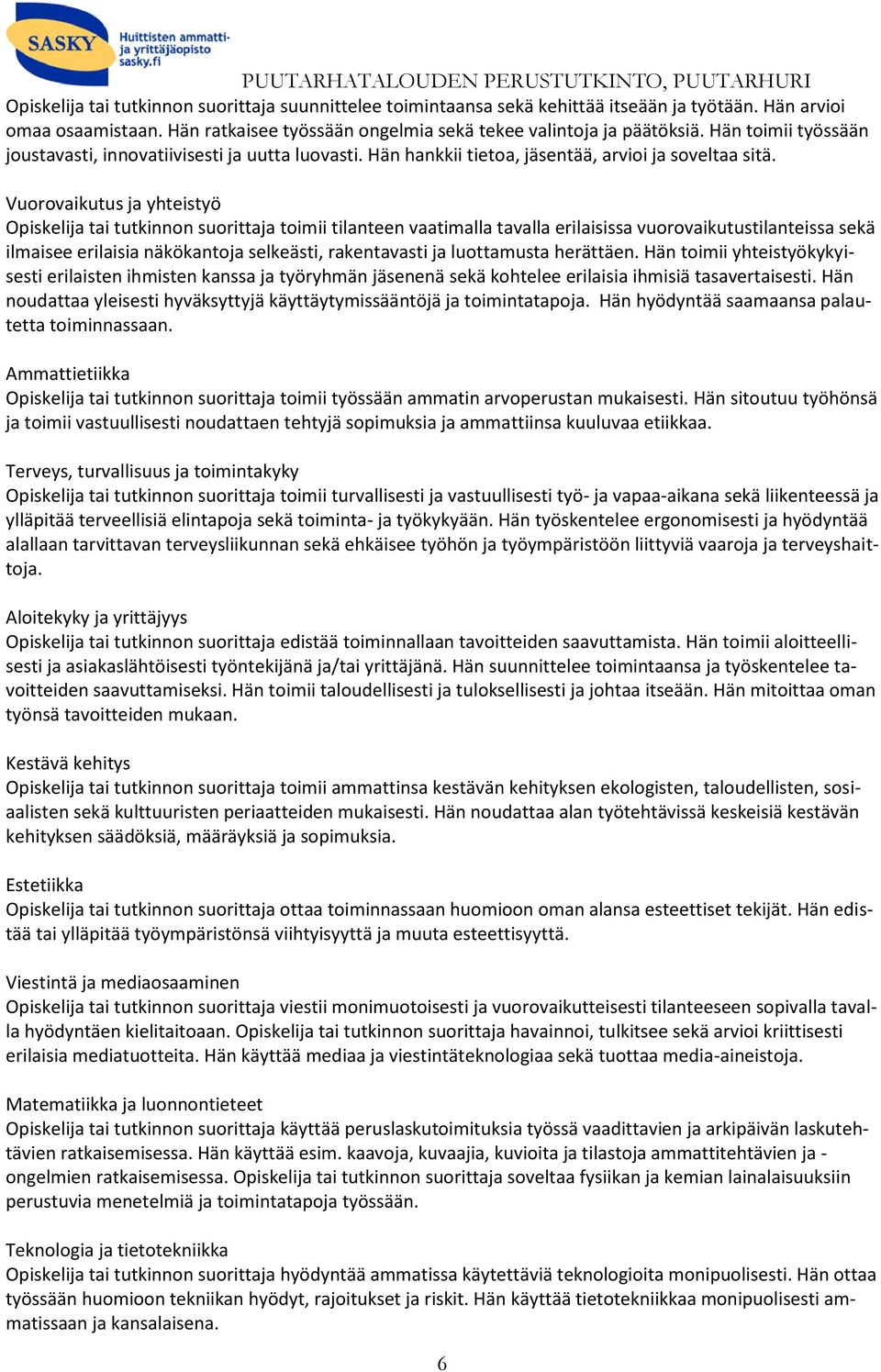 Vuorovaikutus ja yhteistyö tai tutkinnon suorittaja toimii tilanteen vaatimalla tavalla erilaisissa vuorovaikutustilanteissa sekä ilmaisee erilaisia näkökantoja selkeästi, rakentavasti ja luottamusta