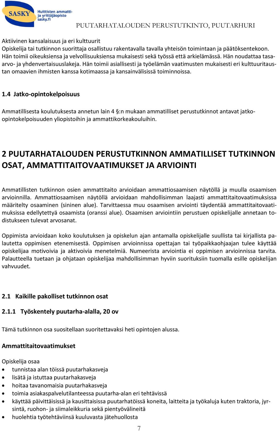 Hän toimii asiallisesti ja työelämän vaatimusten mukaisesti eri kulttuuritaustan omaavien ihmisten kanssa kotimaassa ja kansainvälisissä toiminnoissa. 1.