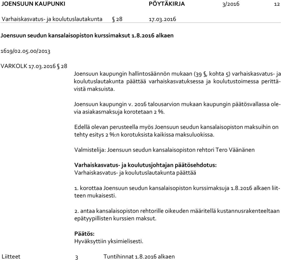 2016 28 Joensuun kaupungin hallintosäännön mukaan (39, kohta 5) varhaiskasvatus- ja kou lu tus lau ta kun ta päättää varhaiskasvatuksessa ja koulutustoimessa pe rit tävis tä maksuista.