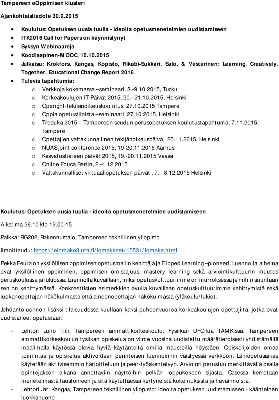 10.2015 Julkaisu: Krokfors, Kangas, Kopisto, Rikabi-Sukkari, Salo, & Vesterinen: Learning. Creatively. Together. Educational Change Report 2016. Tulevia tapahtumia: o Verkkoja kokemassa seminaari, 8.