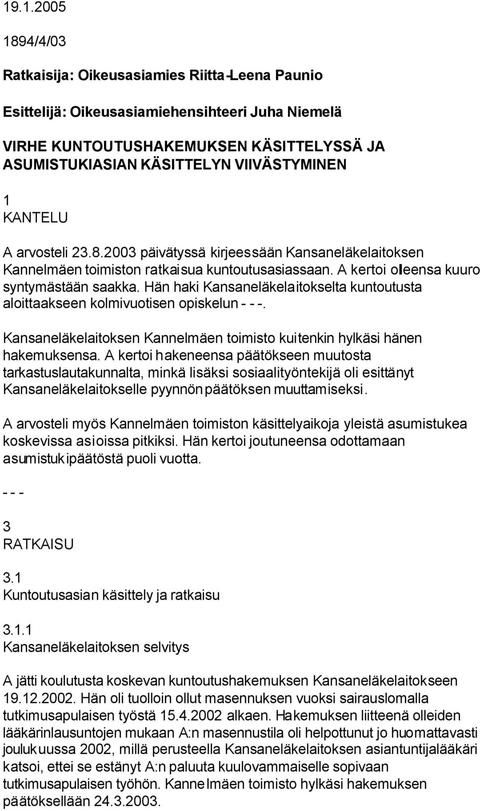 Hän haki Kansaneläkelaitokselta kuntoutusta aloittaakseen kolmivuotisen opiskelun - - -. Kansaneläkelaitoksen Kannelmäen toimisto kuitenkin hylkäsi hänen hakemuksensa.