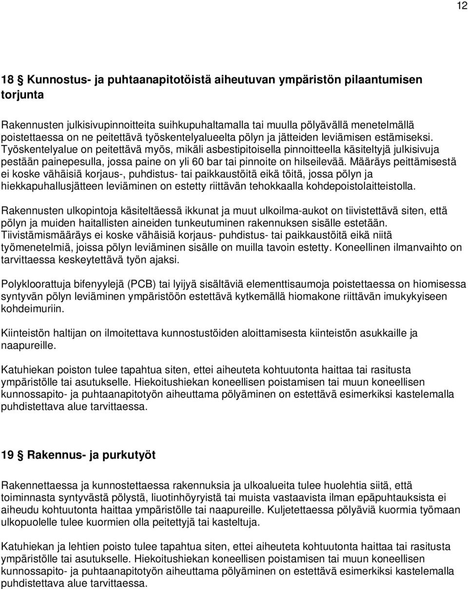 Työskentelyalue on peitettävä myös, mikäli asbestipitoisella pinnoitteella käsiteltyjä julkisivuja pestään painepesulla, jossa paine on yli 60 bar tai pinnoite on hilseilevää.