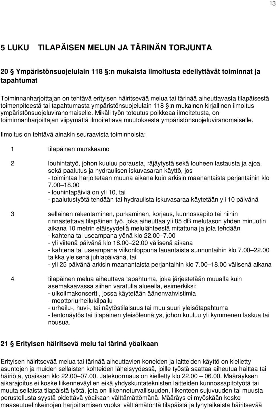 Mikäli työn toteutus poikkeaa ilmoitetusta, on toiminnanharjoittajan viipymättä ilmoitettava muutoksesta ympäristönsuojeluviranomaiselle.