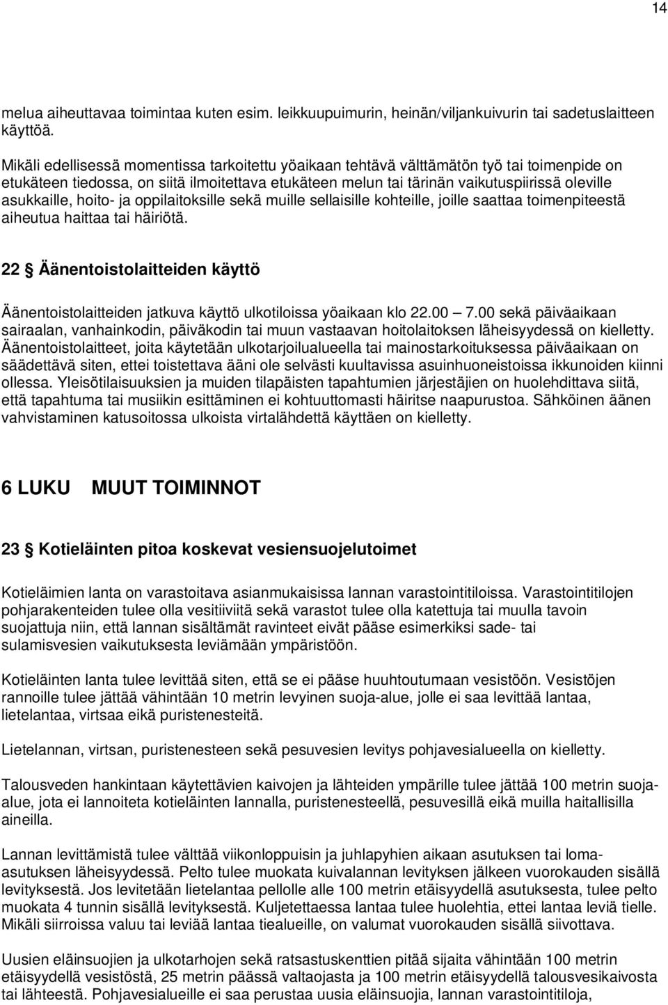 asukkaille, hoito- ja oppilaitoksille sekä muille sellaisille kohteille, joille saattaa toimenpiteestä aiheutua haittaa tai häiriötä.