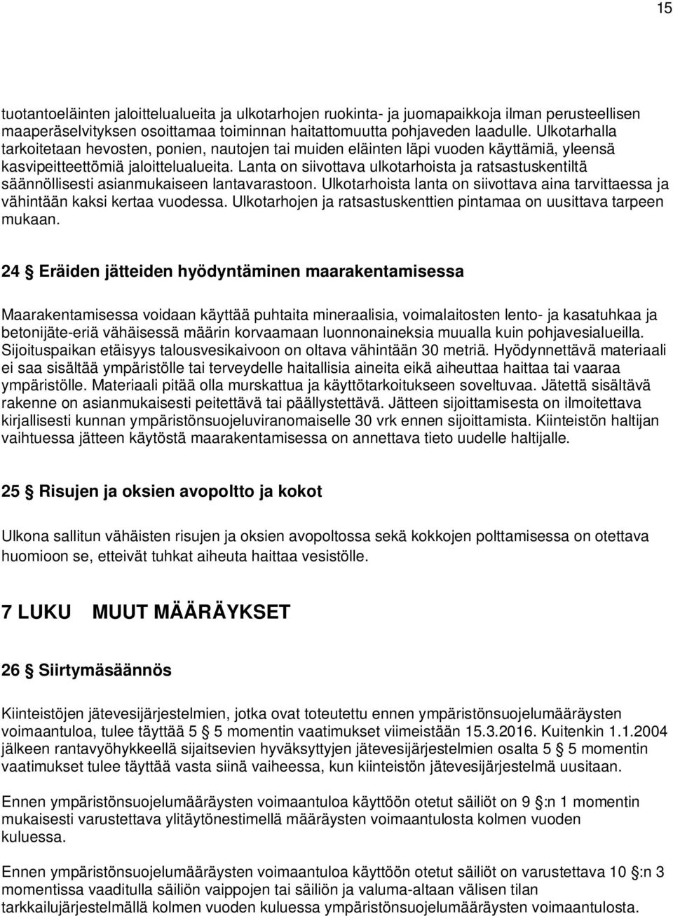 Lanta on siivottava ulkotarhoista ja ratsastuskentiltä säännöllisesti asianmukaiseen lantavarastoon. Ulkotarhoista lanta on siivottava aina tarvittaessa ja vähintään kaksi kertaa vuodessa.