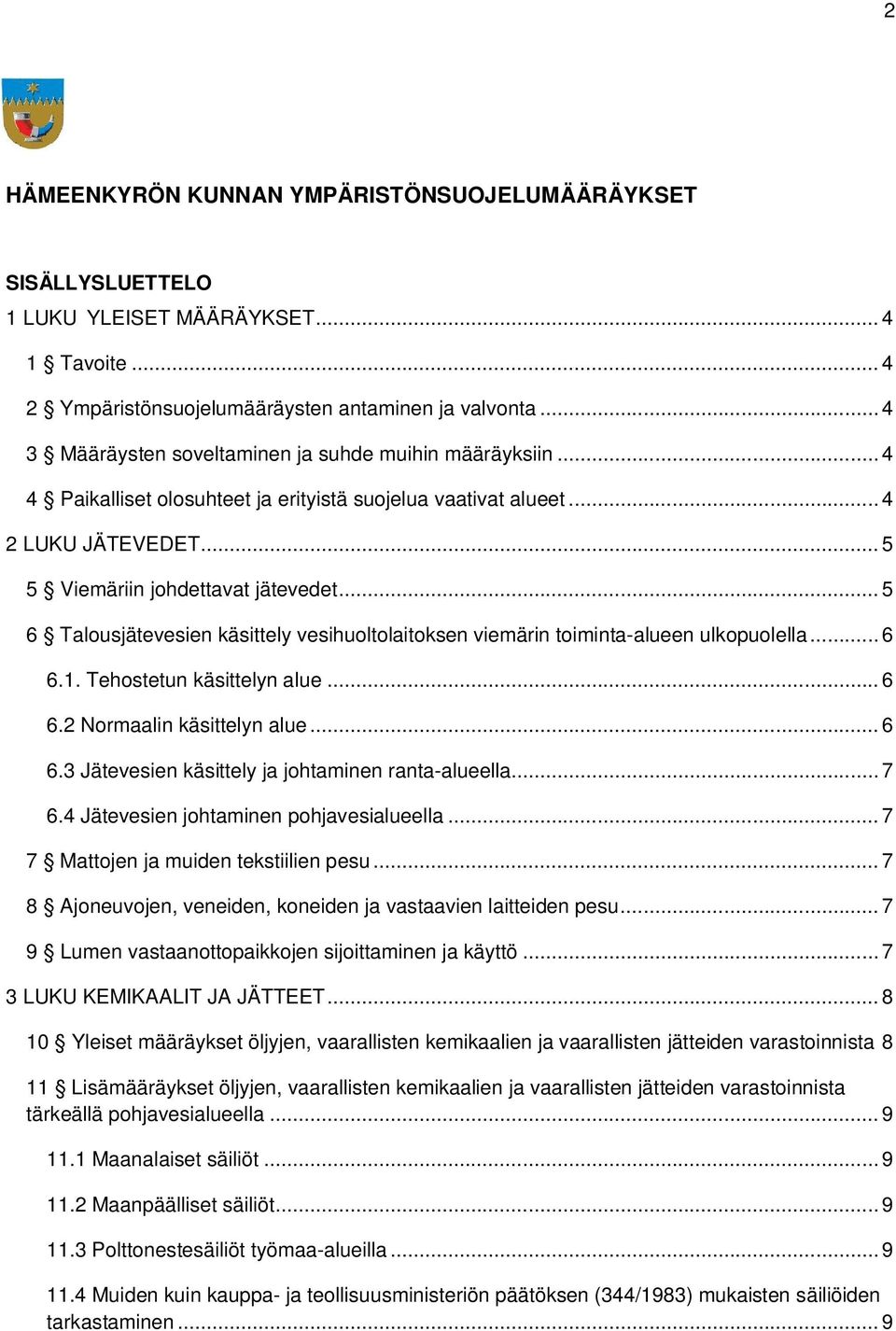 .. 5 6 Talousjätevesien käsittely vesihuoltolaitoksen viemärin toiminta-alueen ulkopuolella... 6 6.1. Tehostetun käsittelyn alue... 6 6.2 Normaalin käsittelyn alue... 6 6.3 Jätevesien käsittely ja johtaminen ranta-alueella.