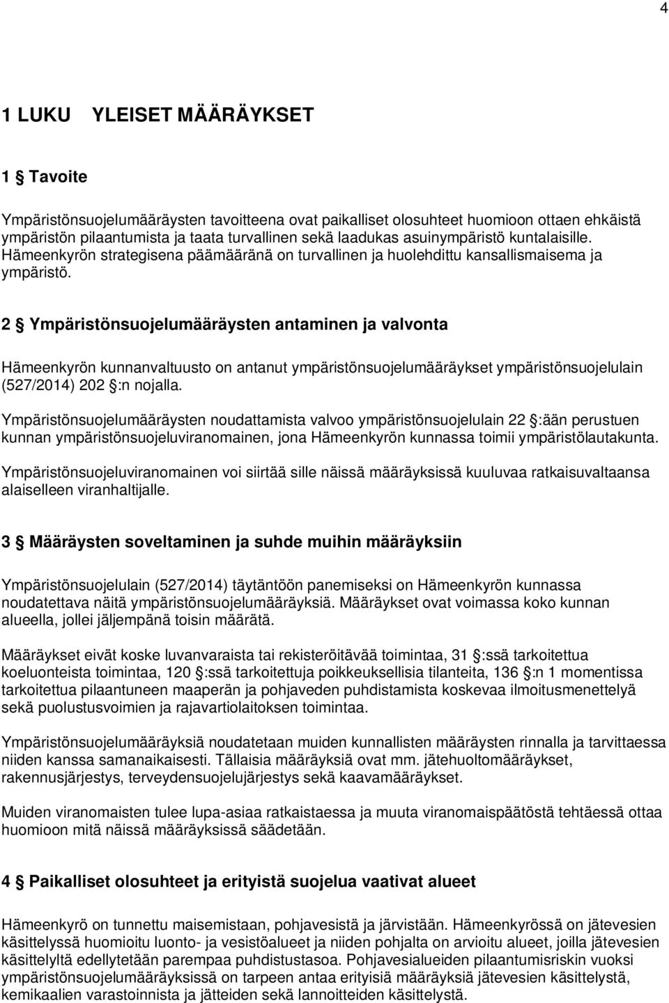 2 Ympäristönsuojelumääräysten antaminen ja valvonta Hämeenkyrön kunnanvaltuusto on antanut ympäristönsuojelumääräykset ympäristönsuojelulain (527/2014) 202 :n nojalla.