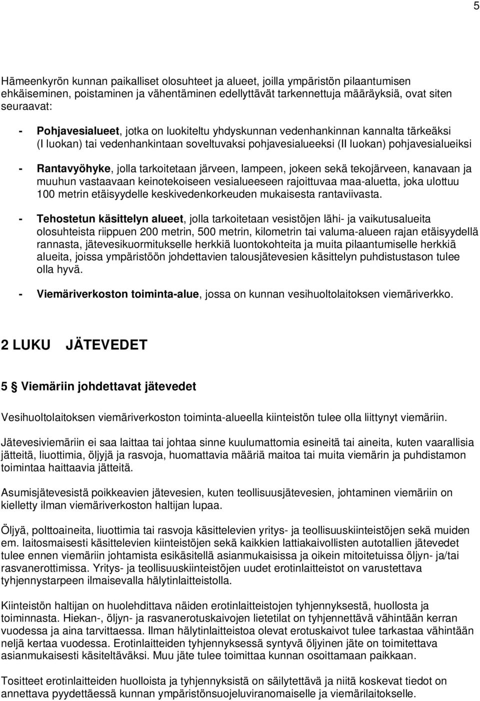 tarkoitetaan järveen, lampeen, jokeen sekä tekojärveen, kanavaan ja muuhun vastaavaan keinotekoiseen vesialueeseen rajoittuvaa maa-aluetta, joka ulottuu 100 metrin etäisyydelle keskivedenkorkeuden