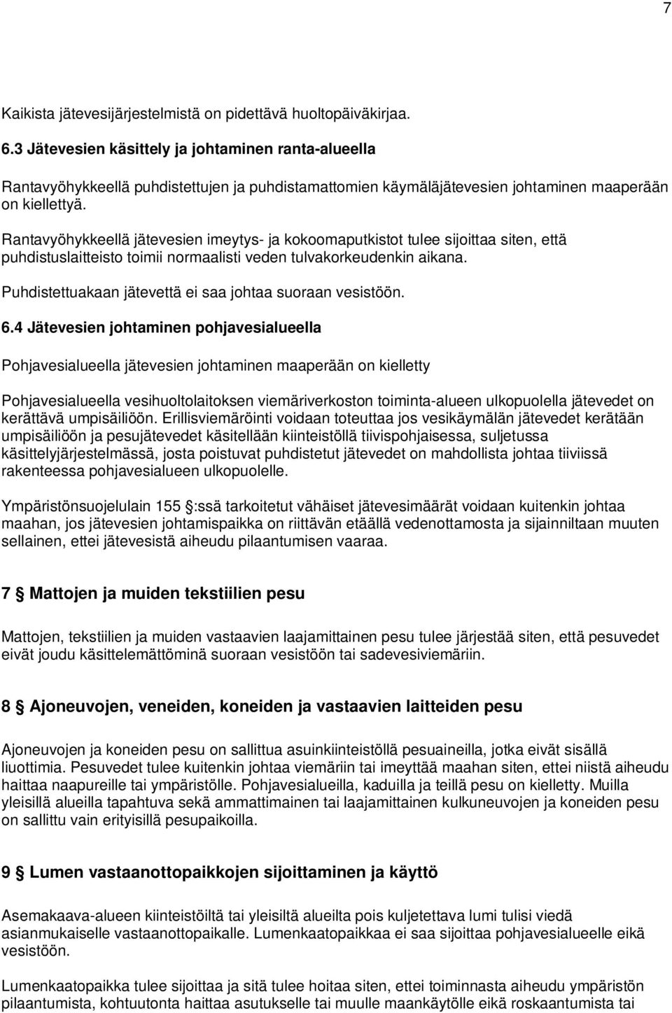 Rantavyöhykkeellä jätevesien imeytys- ja kokoomaputkistot tulee sijoittaa siten, että puhdistuslaitteisto toimii normaalisti veden tulvakorkeudenkin aikana.