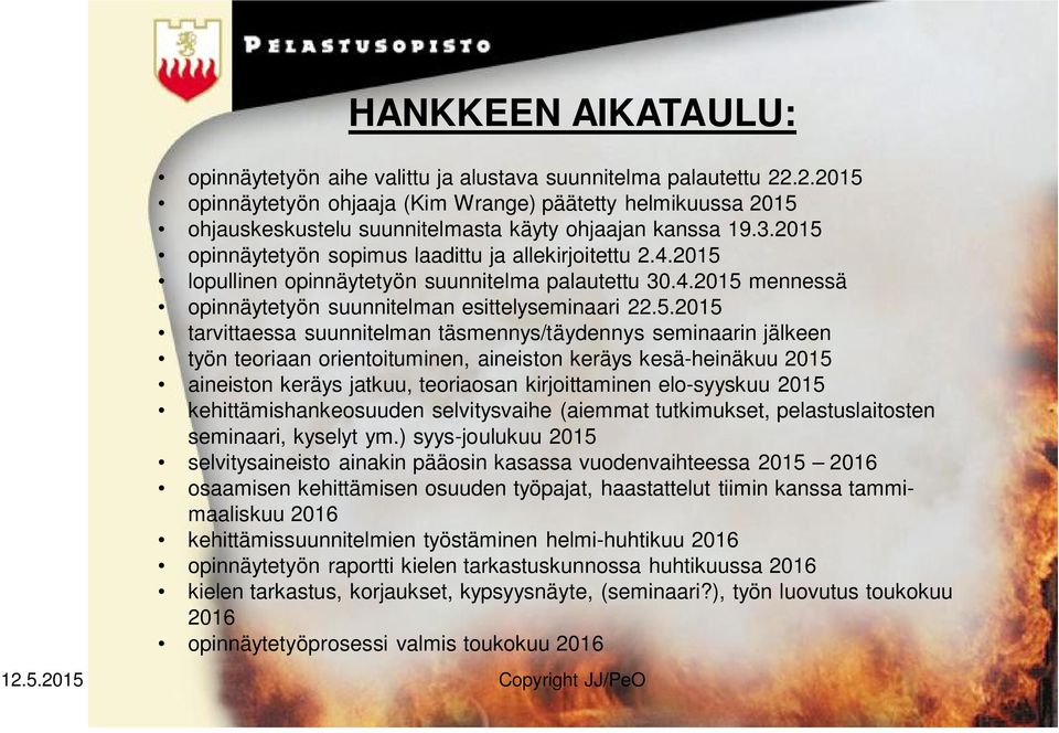 2015 lopullinen opinnäytetyön suunnitelma palautettu 30.4.2015 mennessä opinnäytetyön suunnitelman esittelyseminaari 22.5.2015 tarvittaessa suunnitelman täsmennys/täydennys seminaarin jälkeen työn