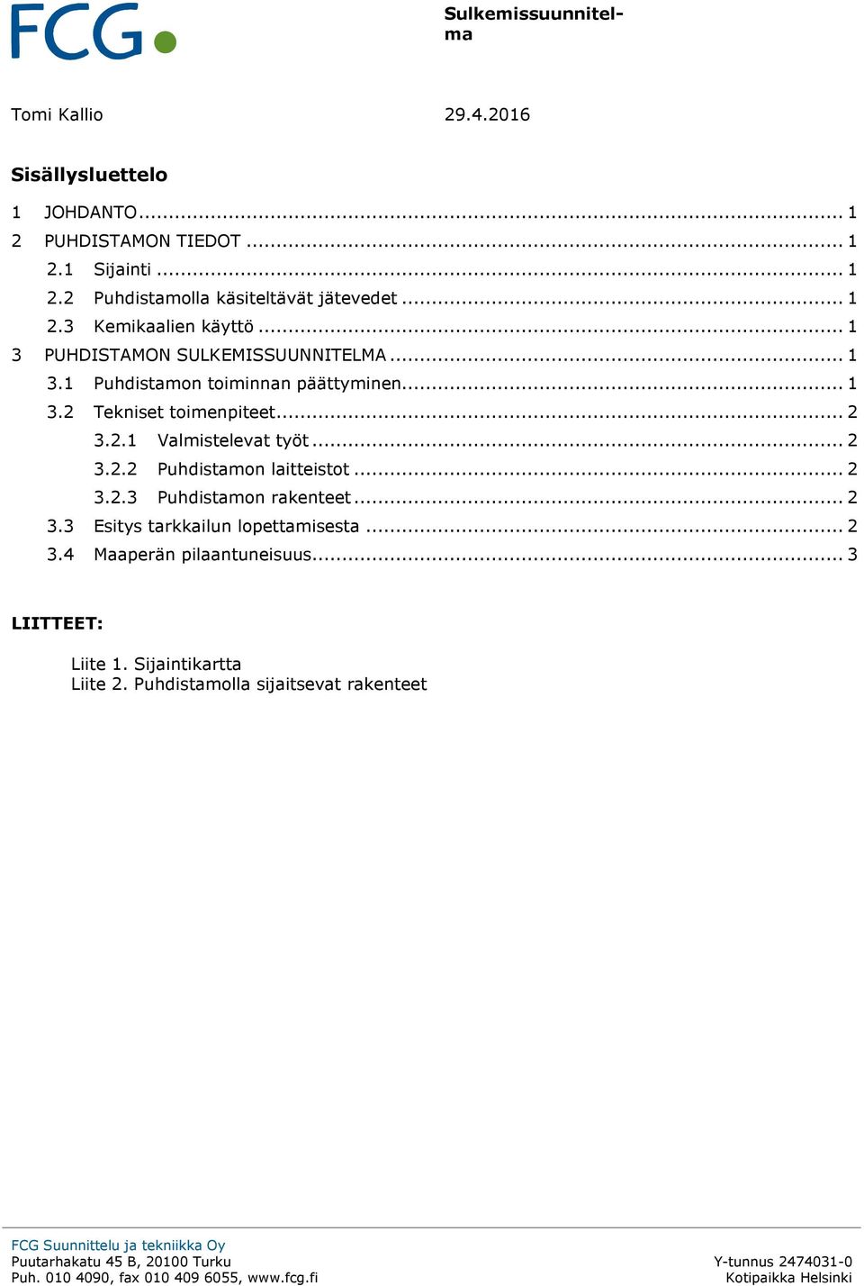 .. 2 3.2.3 Puhdistamon rakenteet... 2 3.3 Esitys tarkkailun lopettamisesta... 2 3.4 Maaperän pilaantuneisuus... 3 LIITTEET: Liite 1. Sijaintikartta Liite 2.