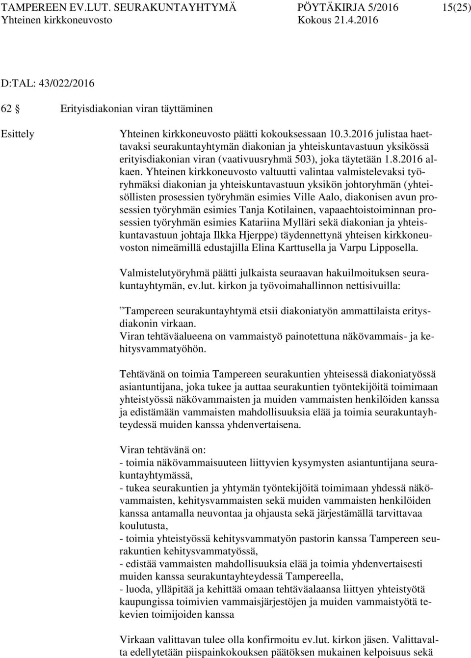 2016 julistaa haettavaksi seurakuntayhtymän diakonian ja yhteiskuntavastuun yksikössä erityisdiakonian viran (vaativuusryhmä 503), joka täytetään 1.8.2016 alkaen.