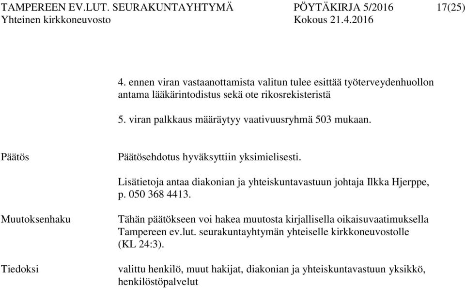 viran palkkaus määräytyy vaativuusryhmä 503 mukaan. Päätös Päätösehdotus hyväksyttiin yksimielisesti.