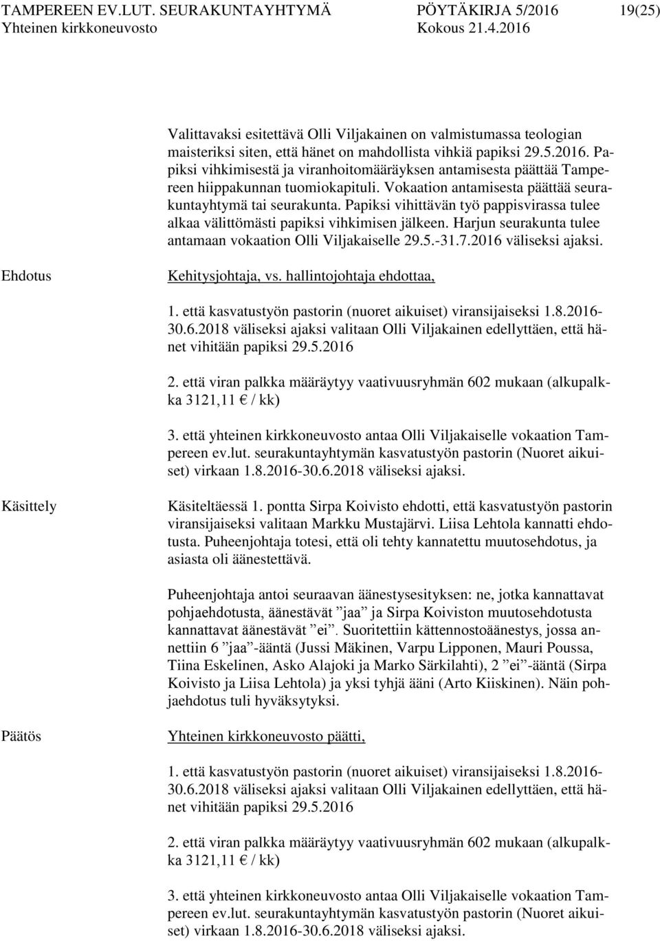 Harjun seurakunta tulee antamaan vokaation Olli Viljakaiselle 29.5.-31.7.2016 väliseksi ajaksi. Ehdotus Kehitysjohtaja, vs. hallintojohtaja ehdottaa, 1.