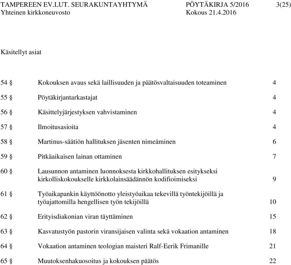 57 Ilmoitusasioita 4 58 Martinus-säätiön hallituksen jäsenten nimeäminen 6 59 Pitkäaikaisen lainan ottaminen 7 60 Lausunnon antaminen luonnoksesta kirkkohallituksen esitykseksi kirkolliskokoukselle