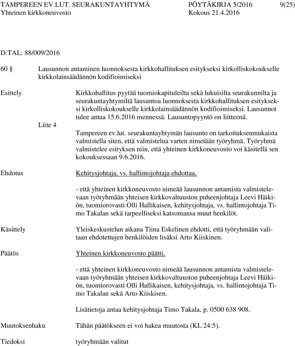 Käsittely Päätös Liite 4 Kirkkohallitus pyytää tuomiokapituleilta sekä lukuisilta seurakunnilta ja seurakuntayhtymiltä lausuntoa luonnoksesta kirkkohallituksen esitykseksi kirkolliskokoukselle