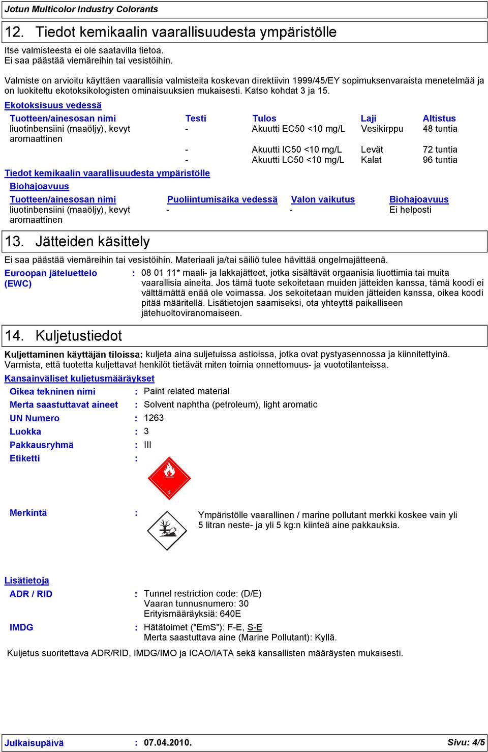 Ekotoksisuus vedessä Tuotteen/ainesosan nimi Testi Tulos Laji Altistus liuotinbensiini (maaöljy), kevyt - Akuutti EC50 <10 mg/l Vesikirppu 48 tuntia - Akuutti IC50 <10 mg/l Levät 72 tuntia - Akuutti