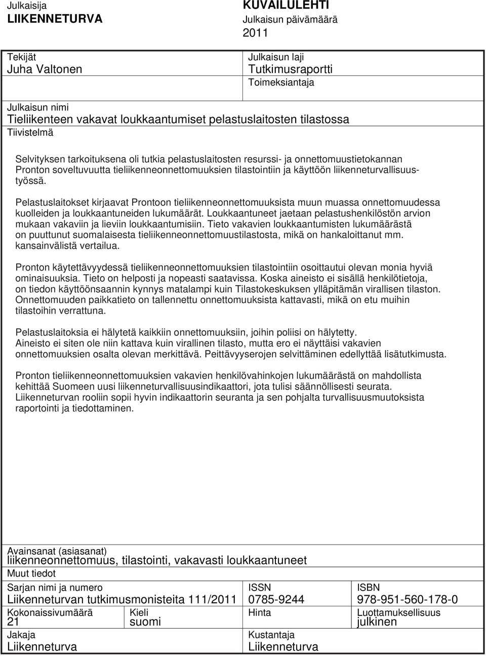 käyttöön liikenneturvallisuustyössä. Pelastuslaitokset kirjaavat Prontoon tieliikenneonnettomuuksista muun muassa onnettomuudessa kuolleiden ja loukkaantuneiden lukumäärät.