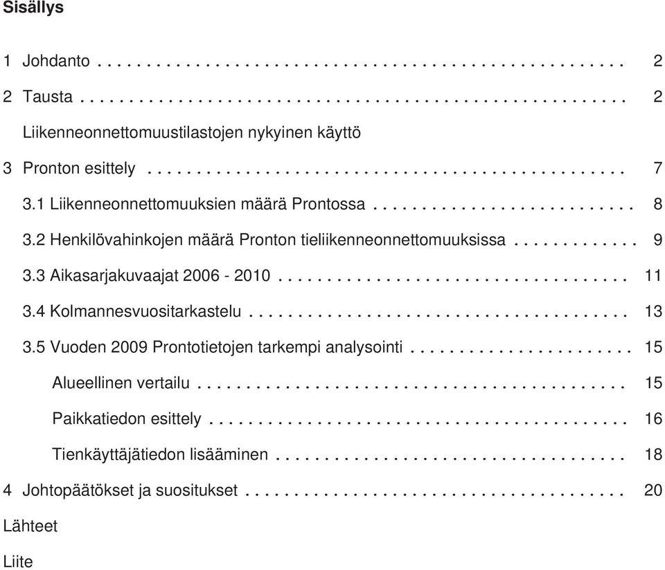 3 Aikasarjakuvaajat 2006-2010... 11 3.4 Kolmannesvuositarkastelu... 13 3.5 Vuoden 2009 Prontotietojen tarkempi analysointi.