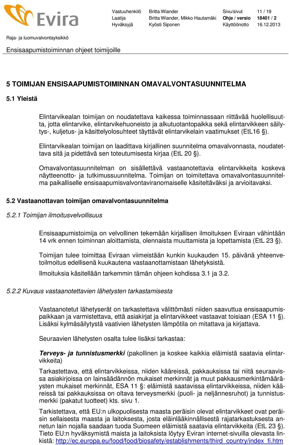 kuljetus- ja käsittelyolosuhteet täyttävät elintarvikelain vaatimukset (EtL16 ).